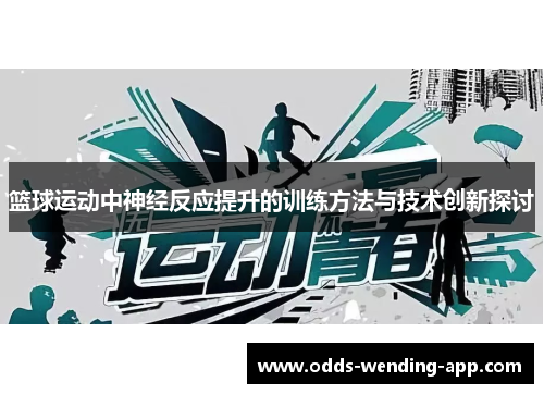 篮球运动中神经反应提升的训练方法与技术创新探讨