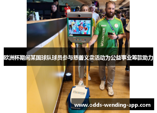 欧洲杯期间某国球队球员参与慈善义卖活动为公益事业筹款助力