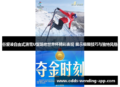 谷爱凌自由式滑雪U型场地世界杯精彩表现 展示极限技巧与独特风格