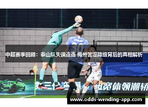 中超赛季回顾：泰山队失误连连 梅州苦涩降级背后的真相解析